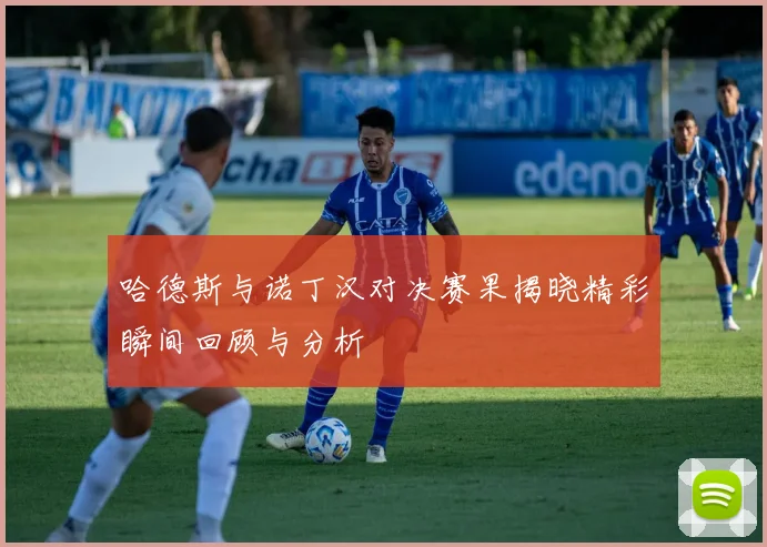 哈德斯与诺丁汉对决赛果揭晓精彩瞬间回顾与分析