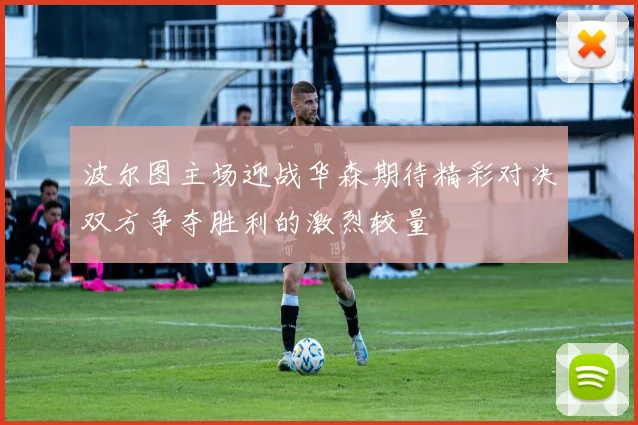 波尔图主场迎战华森期待精彩对决双方争夺胜利的激烈较量